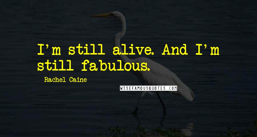 Rachel Caine Quotes: I'm still alive. And I'm still fabulous.