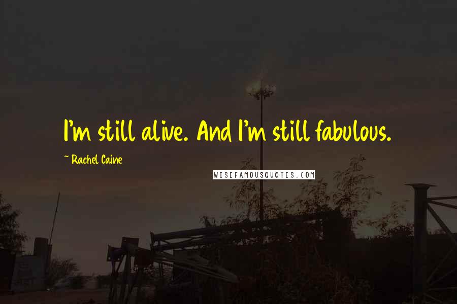 Rachel Caine Quotes: I'm still alive. And I'm still fabulous.