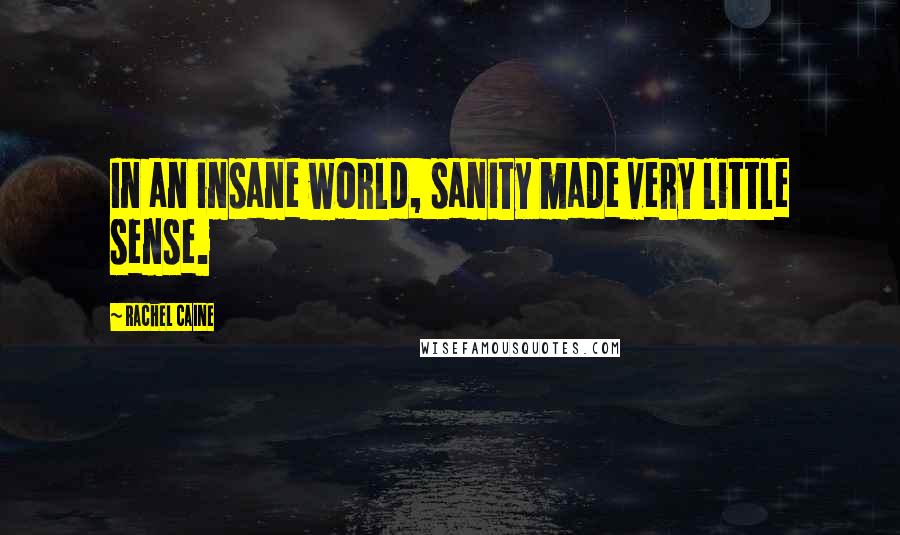 Rachel Caine Quotes: In an insane world, sanity made very little sense.