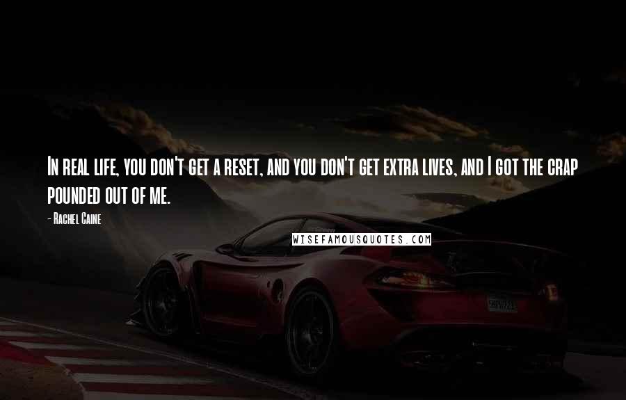 Rachel Caine Quotes: In real life, you don't get a reset, and you don't get extra lives, and I got the crap pounded out of me.