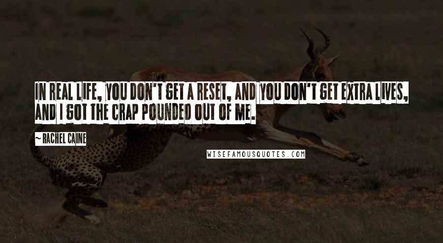 Rachel Caine Quotes: In real life, you don't get a reset, and you don't get extra lives, and I got the crap pounded out of me.