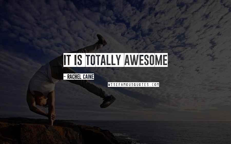 Rachel Caine Quotes: it is totally awesome