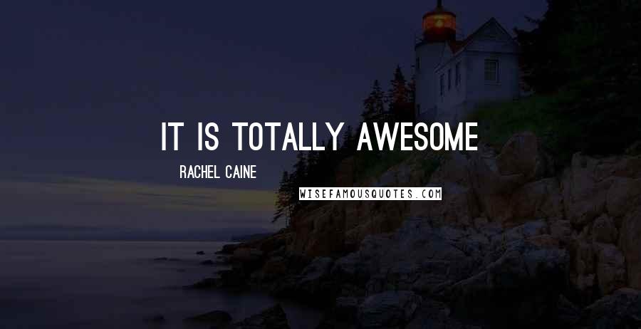 Rachel Caine Quotes: it is totally awesome