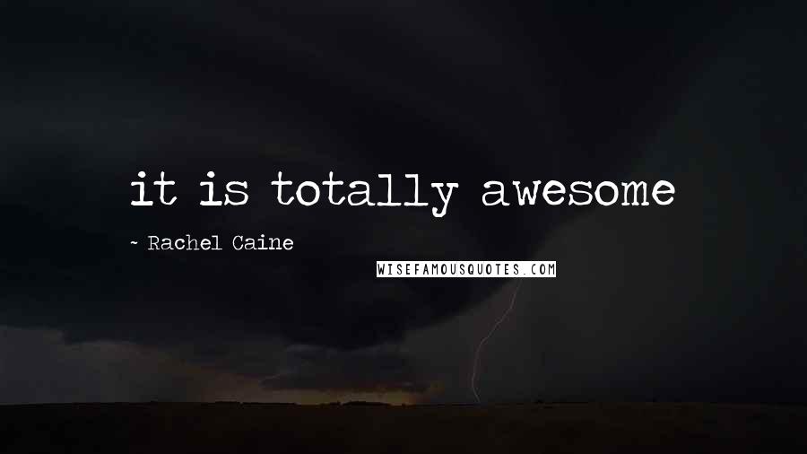 Rachel Caine Quotes: it is totally awesome