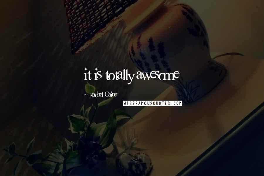 Rachel Caine Quotes: it is totally awesome