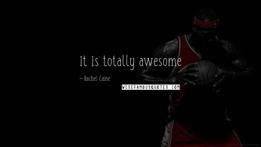 Rachel Caine Quotes: it is totally awesome