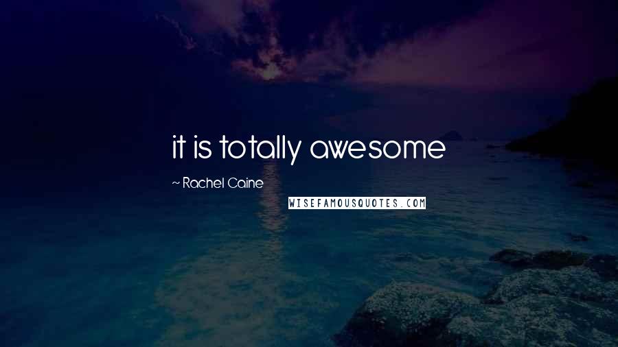 Rachel Caine Quotes: it is totally awesome