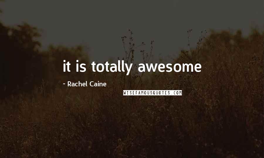 Rachel Caine Quotes: it is totally awesome