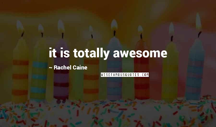 Rachel Caine Quotes: it is totally awesome