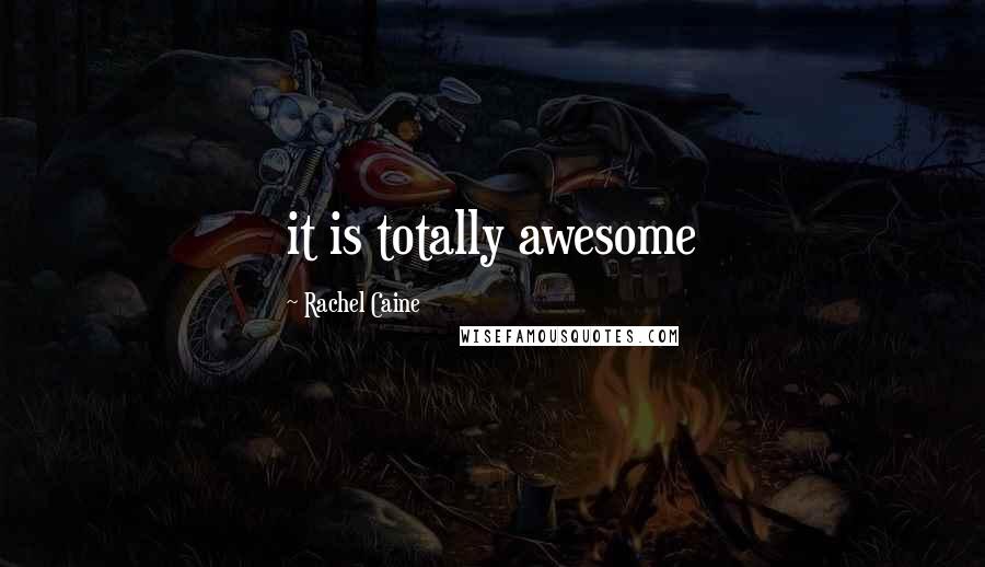 Rachel Caine Quotes: it is totally awesome