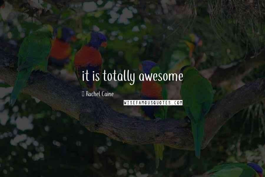 Rachel Caine Quotes: it is totally awesome