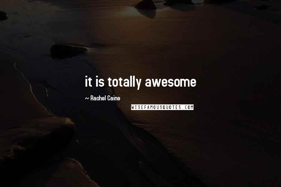 Rachel Caine Quotes: it is totally awesome