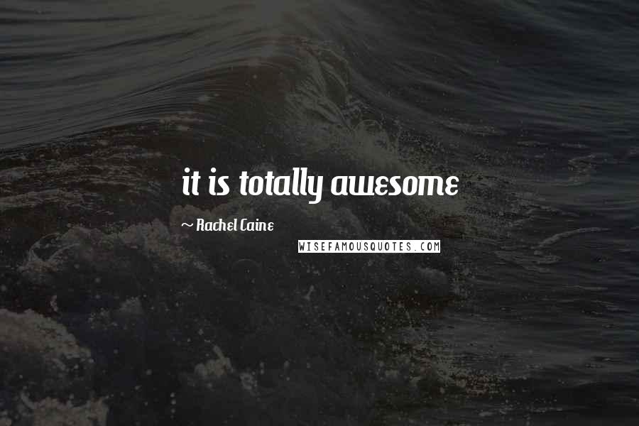 Rachel Caine Quotes: it is totally awesome