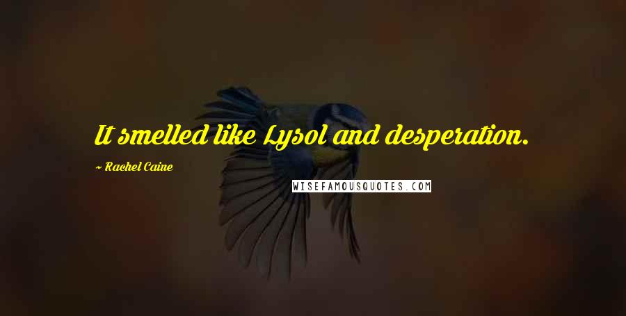 Rachel Caine Quotes: It smelled like Lysol and desperation.