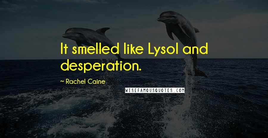 Rachel Caine Quotes: It smelled like Lysol and desperation.