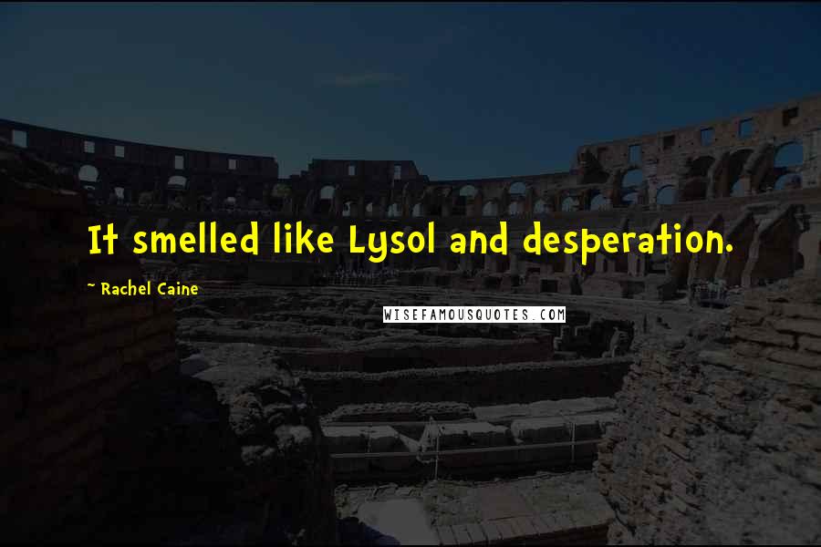 Rachel Caine Quotes: It smelled like Lysol and desperation.