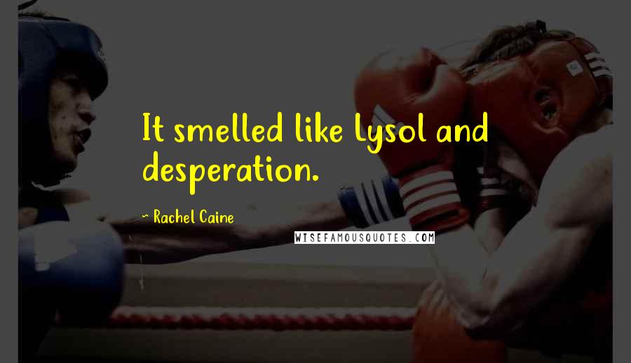 Rachel Caine Quotes: It smelled like Lysol and desperation.