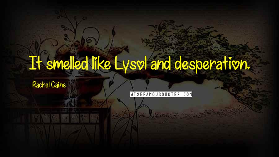 Rachel Caine Quotes: It smelled like Lysol and desperation.