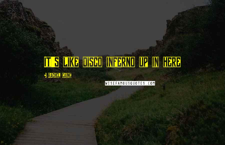 Rachel Caine Quotes: It's like disco inferno up in here