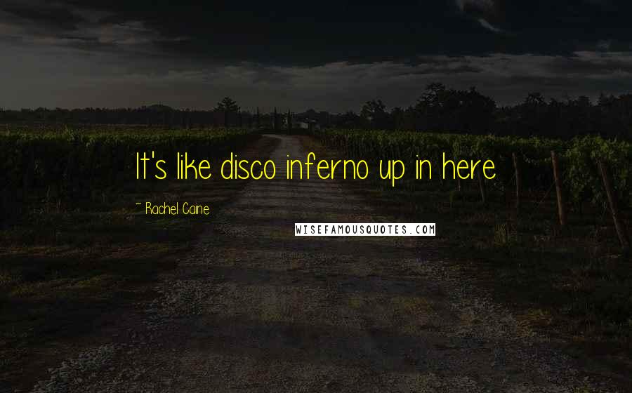 Rachel Caine Quotes: It's like disco inferno up in here