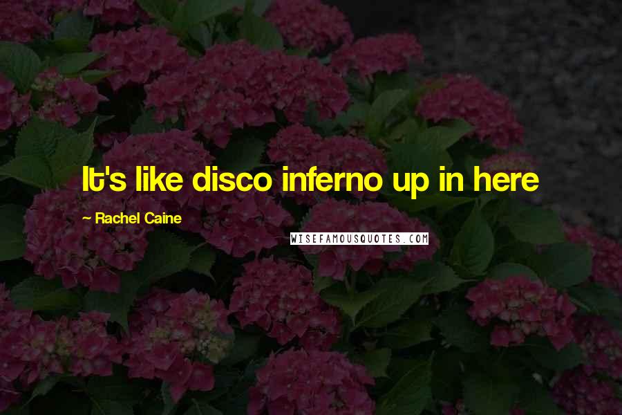 Rachel Caine Quotes: It's like disco inferno up in here