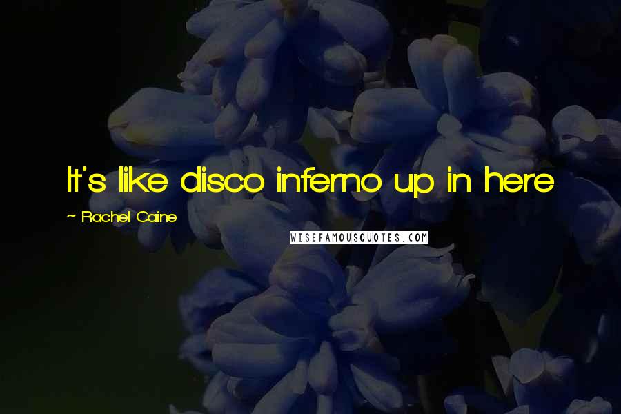 Rachel Caine Quotes: It's like disco inferno up in here