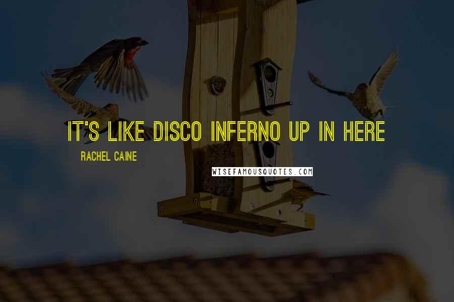 Rachel Caine Quotes: It's like disco inferno up in here