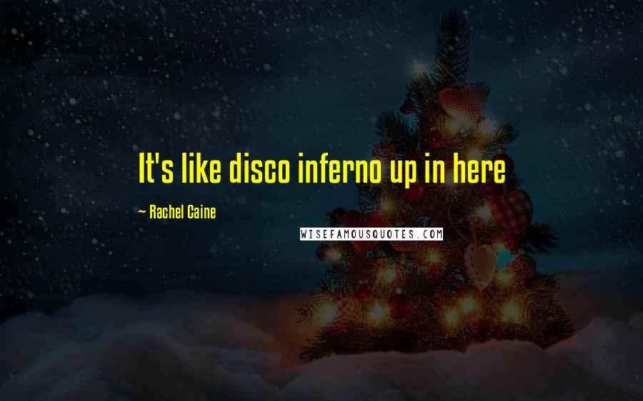 Rachel Caine Quotes: It's like disco inferno up in here