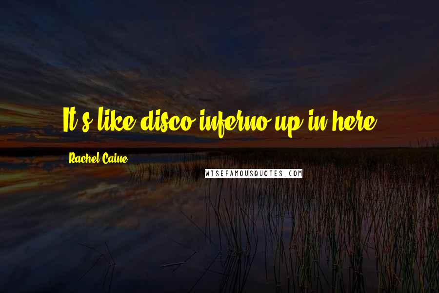 Rachel Caine Quotes: It's like disco inferno up in here