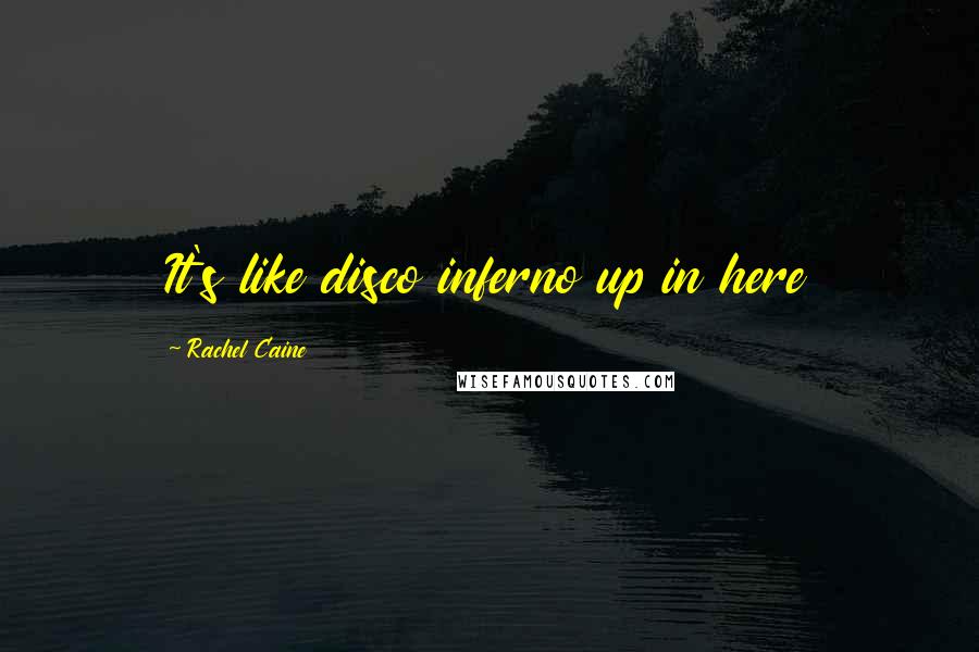 Rachel Caine Quotes: It's like disco inferno up in here