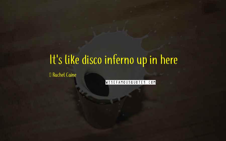 Rachel Caine Quotes: It's like disco inferno up in here