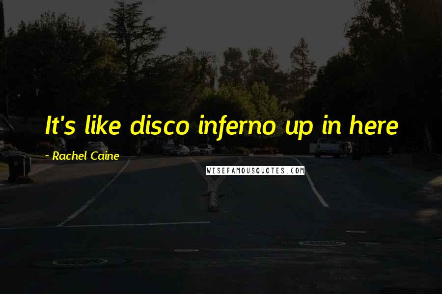 Rachel Caine Quotes: It's like disco inferno up in here