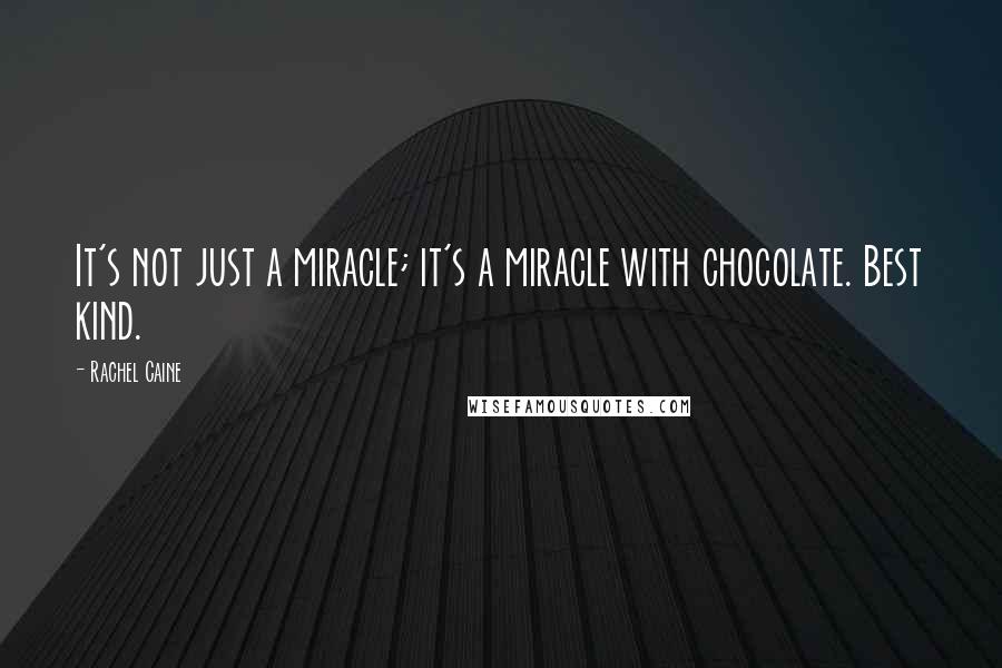 Rachel Caine Quotes: It's not just a miracle; it's a miracle with chocolate. Best kind.