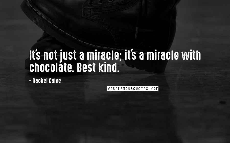 Rachel Caine Quotes: It's not just a miracle; it's a miracle with chocolate. Best kind.