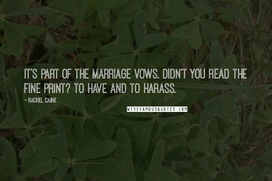 Rachel Caine Quotes: It's part of the marriage vows. Didn't you read the fine print? To have and to harass.