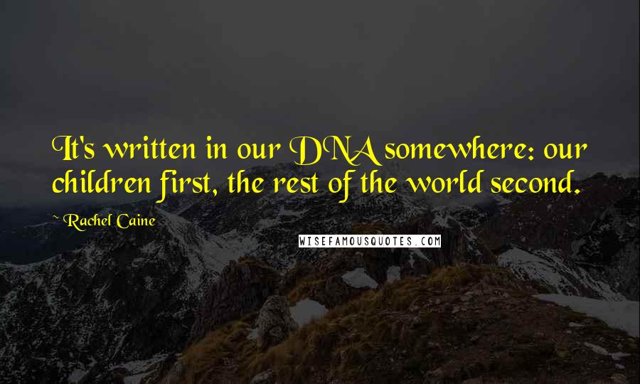 Rachel Caine Quotes: It's written in our DNA somewhere: our children first, the rest of the world second.