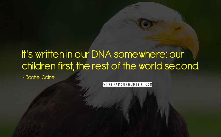 Rachel Caine Quotes: It's written in our DNA somewhere: our children first, the rest of the world second.