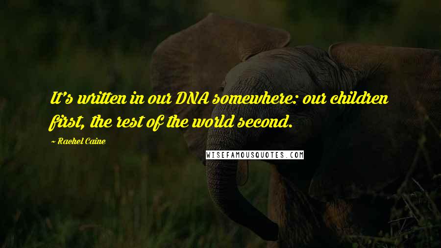 Rachel Caine Quotes: It's written in our DNA somewhere: our children first, the rest of the world second.