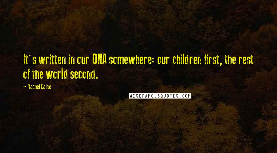 Rachel Caine Quotes: It's written in our DNA somewhere: our children first, the rest of the world second.