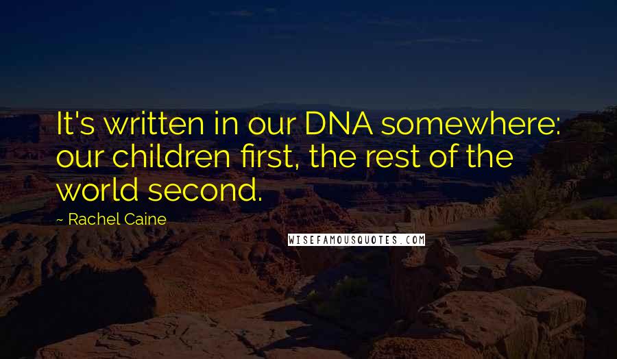 Rachel Caine Quotes: It's written in our DNA somewhere: our children first, the rest of the world second.