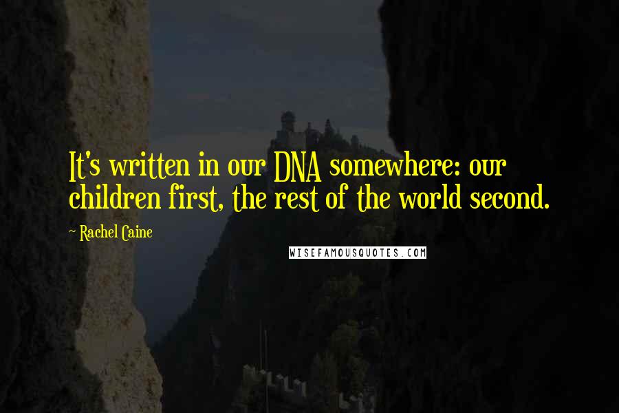 Rachel Caine Quotes: It's written in our DNA somewhere: our children first, the rest of the world second.