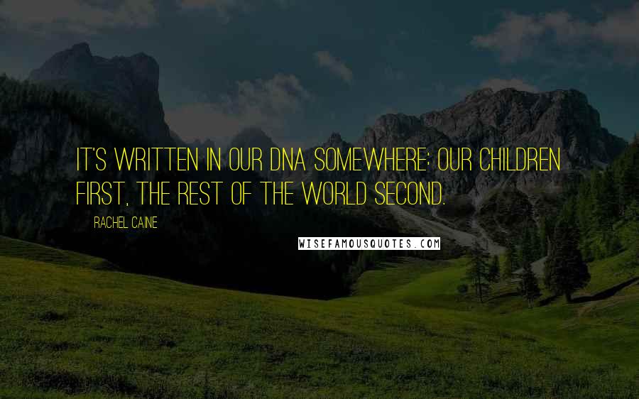 Rachel Caine Quotes: It's written in our DNA somewhere: our children first, the rest of the world second.