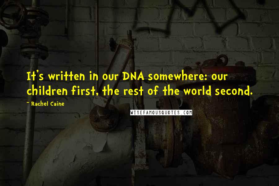 Rachel Caine Quotes: It's written in our DNA somewhere: our children first, the rest of the world second.