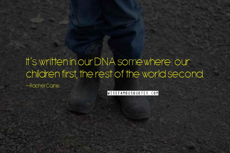 Rachel Caine Quotes: It's written in our DNA somewhere: our children first, the rest of the world second.