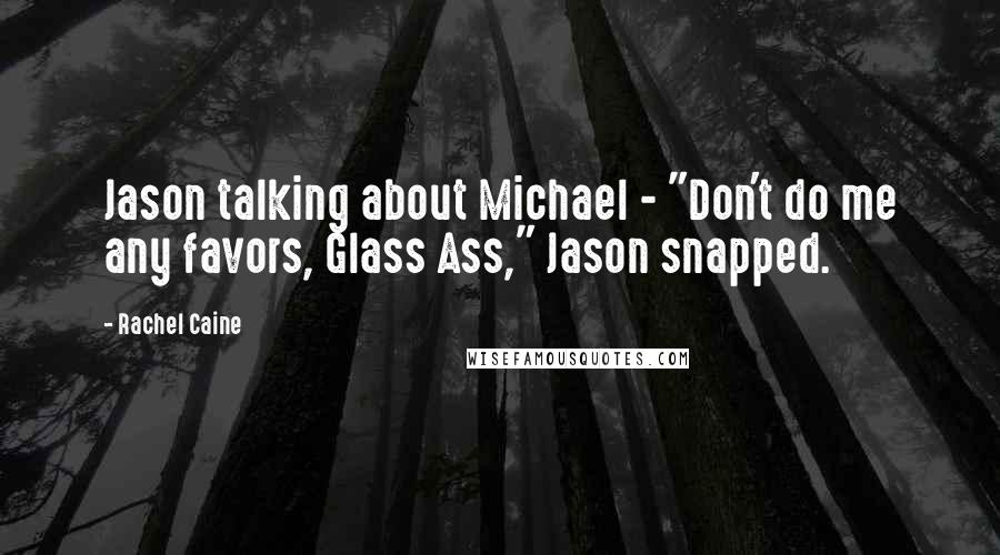 Rachel Caine Quotes: Jason talking about Michael - "Don't do me any favors, Glass Ass," Jason snapped.