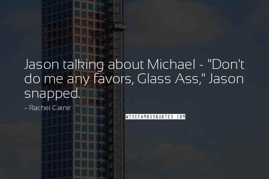 Rachel Caine Quotes: Jason talking about Michael - "Don't do me any favors, Glass Ass," Jason snapped.