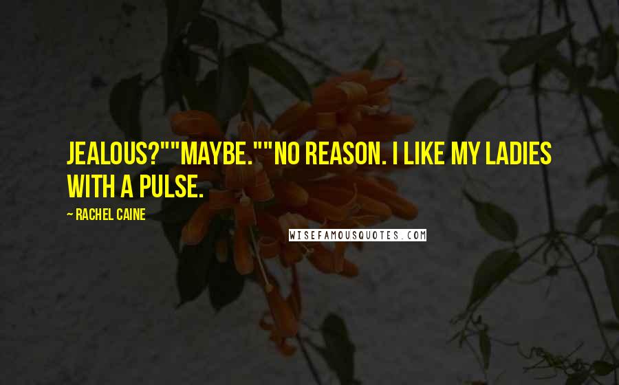 Rachel Caine Quotes: Jealous?""Maybe.""No reason. I like my ladies with a pulse.