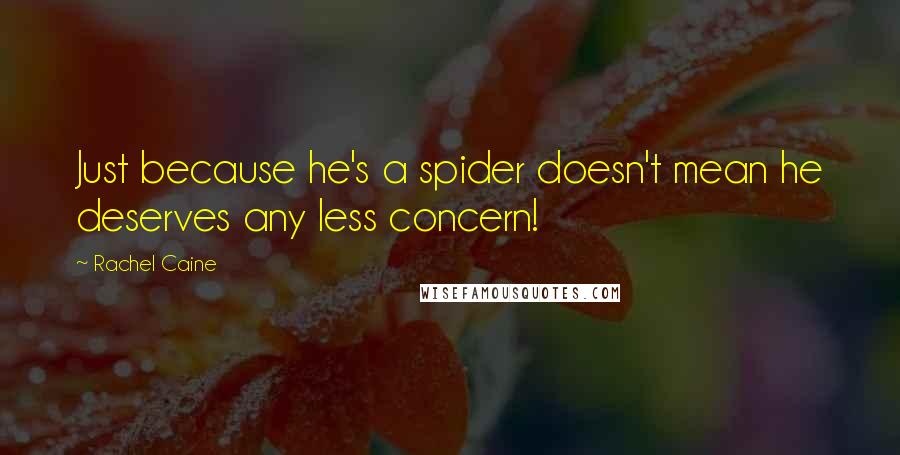 Rachel Caine Quotes: Just because he's a spider doesn't mean he deserves any less concern!