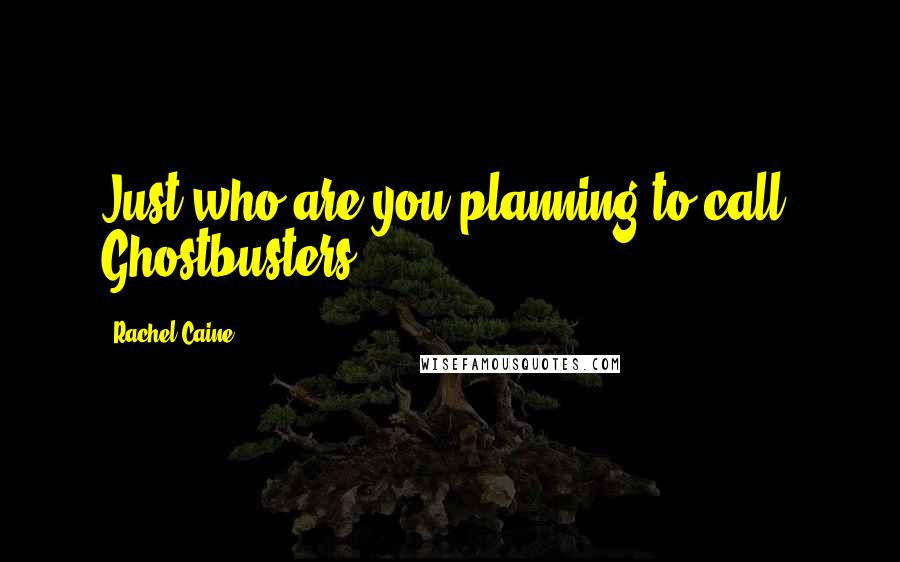 Rachel Caine Quotes: Just who are you planning to call? Ghostbusters?