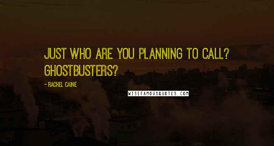 Rachel Caine Quotes: Just who are you planning to call? Ghostbusters?